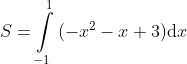 S=\int\limits_{{-1}}^{1}{{(-{{x}^{2}}}}-x+3)\text{d}x